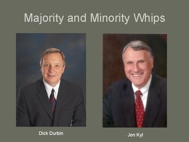 Majority and Minority Whips Dick Durbin Jon Kyl 