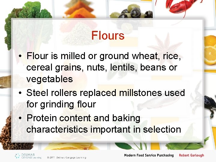 Flours • Flour is milled or ground wheat, rice, cereal grains, nuts, lentils, beans