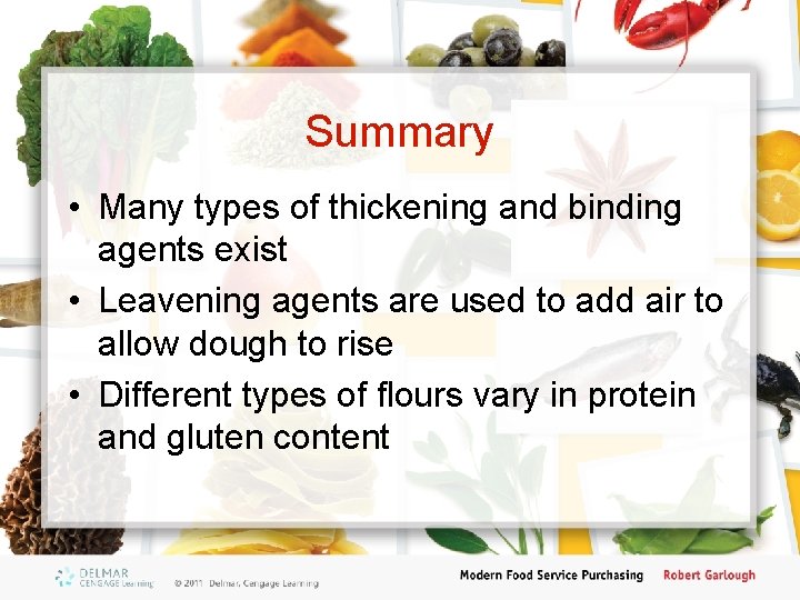 Summary • Many types of thickening and binding agents exist • Leavening agents are