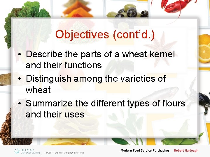Objectives (cont’d. ) • Describe the parts of a wheat kernel and their functions