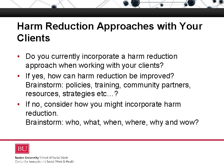 Harm Reduction Approaches with Your Clients Boston University Slideshow Title Goes Here ▪ Do