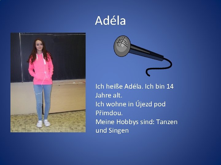 Adéla Ich heiße Adéla. Ich bin 14 Jahre alt. Ich wohne in Újezd pod