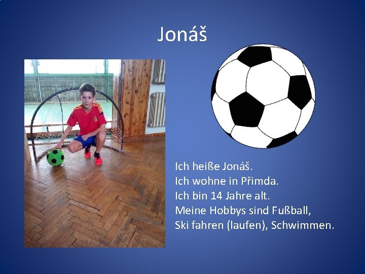 Jonáš Ich heiße Jonáš. Ich wohne in Přimda. Ich bin 14 Jahre alt. Meine