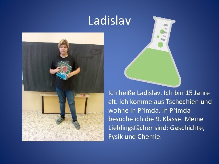 Ladislav Ich heiße Ladislav. Ich bin 15 Jahre alt. Ich komme aus Tschechien und