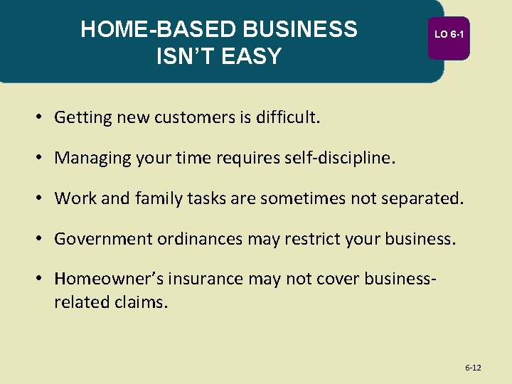 HOME-BASED BUSINESS ISN’T EASY LO 6 -1 • Getting new customers is difficult. •