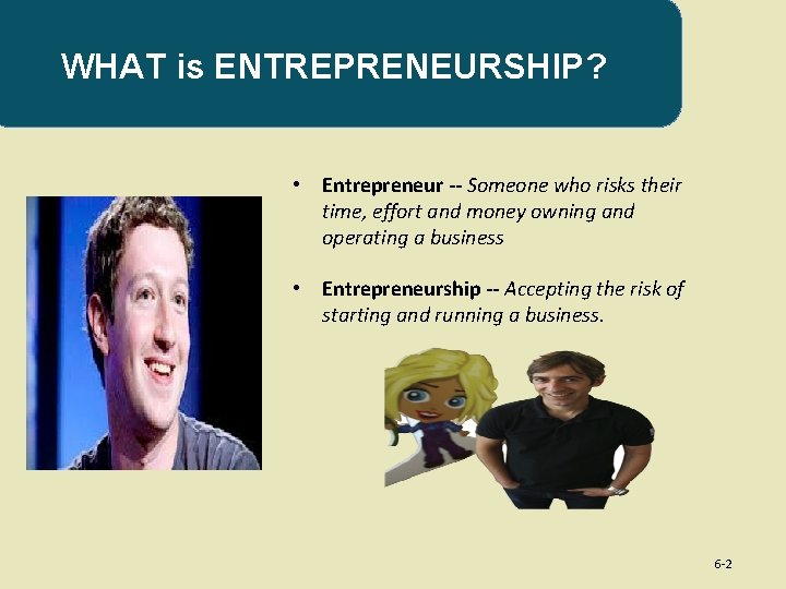 WHAT is ENTREPRENEURSHIP? • Entrepreneur -- Someone who risks their time, effort and money