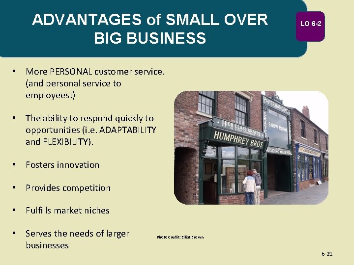 ADVANTAGES of SMALL OVER BIG BUSINESS LO 6 -2 • More PERSONAL customer service.