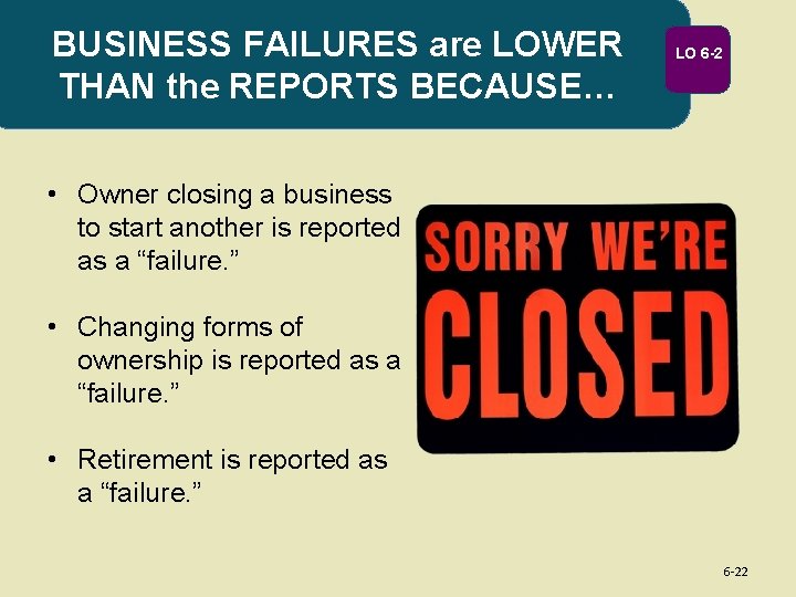 BUSINESS FAILURES are LOWER THAN the REPORTS BECAUSE… LO 6 -2 • Owner closing