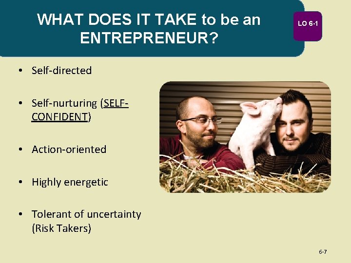 WHAT DOES IT TAKE to be an ENTREPRENEUR? LO 6 -1 • Self-directed •