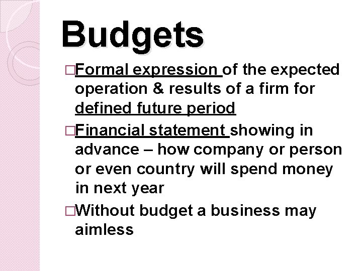 Budgets �Formal expression of the expected operation & results of a firm for defined