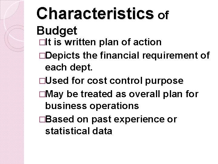 Characteristics of Budget �It is written plan of action �Depicts the financial requirement of