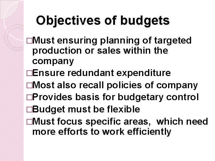 Objectives of budgets �Must ensuring planning of targeted production or sales within the company