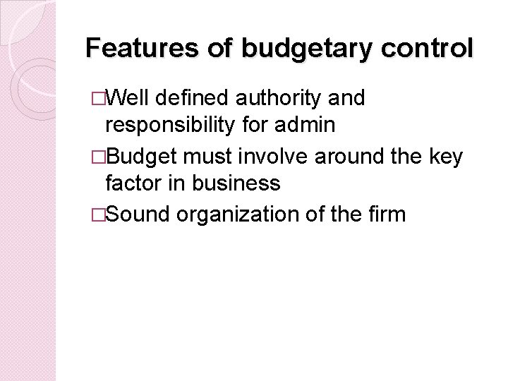 Features of budgetary control �Well defined authority and responsibility for admin �Budget must involve