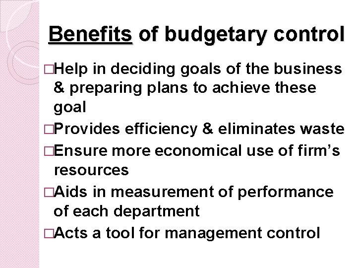 Benefits of budgetary control �Help in deciding goals of the business & preparing plans