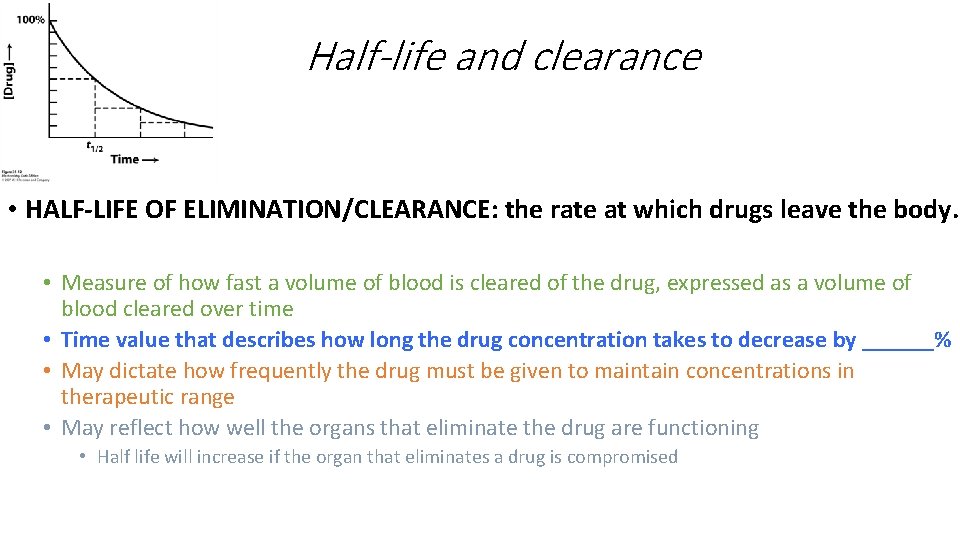 Half-life and clearance • HALF-LIFE OF ELIMINATION/CLEARANCE: the rate at which drugs leave the