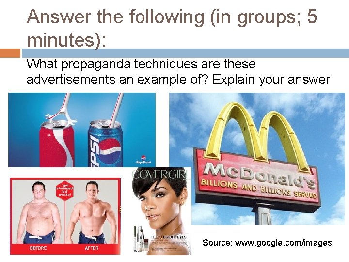 Answer the following (in groups; 5 minutes): What propaganda techniques are these advertisements an