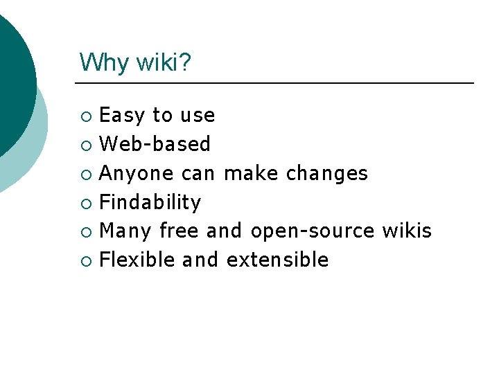 Why wiki? Easy to use ¡ Web-based ¡ Anyone can make changes ¡ Findability