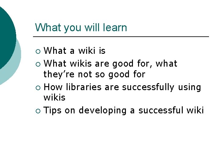What you will learn What a wiki is ¡ What wikis are good for,
