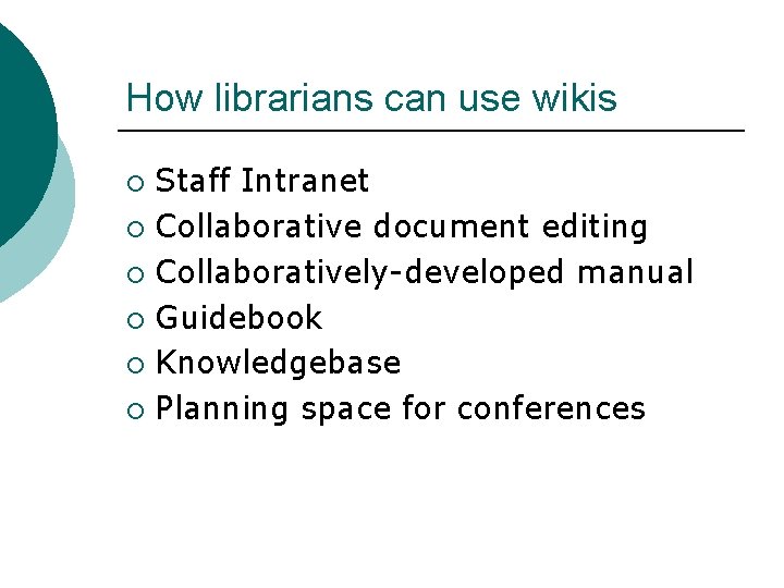 How librarians can use wikis Staff Intranet ¡ Collaborative document editing ¡ Collaboratively-developed manual