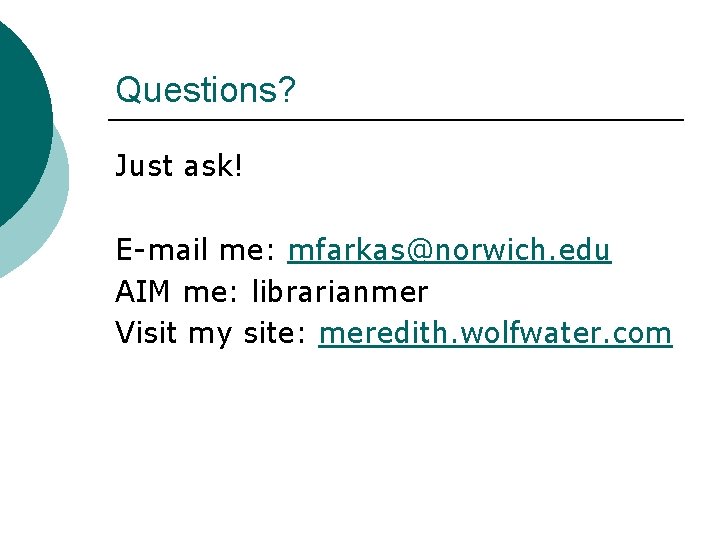 Questions? Just ask! E-mail me: mfarkas@norwich. edu AIM me: librarianmer Visit my site: meredith.