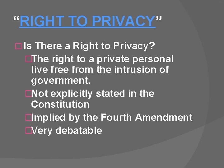 “RIGHT TO PRIVACY” � Is There a Right to Privacy? �The right to a