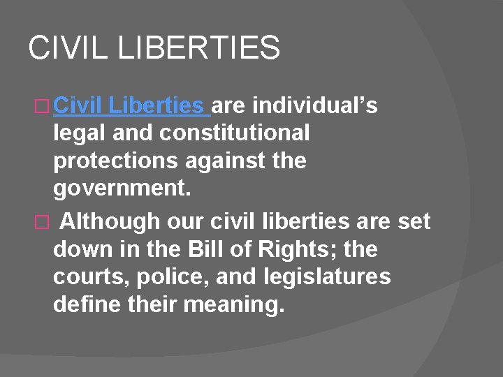 CIVIL LIBERTIES � Civil Liberties are individual’s legal and constitutional protections against the government.