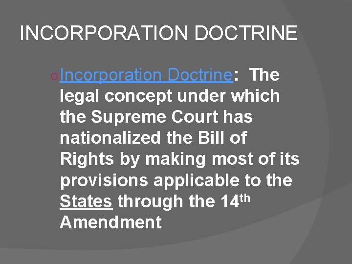 INCORPORATION DOCTRINE ○ Incorporation Doctrine: The legal concept under which the Supreme Court has