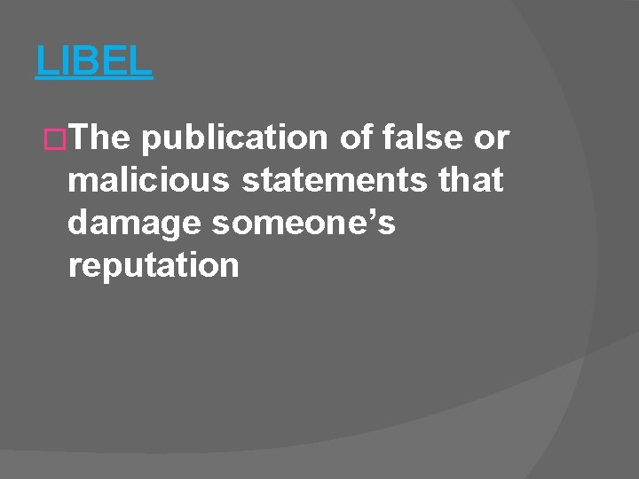 LIBEL �The publication of false or malicious statements that damage someone’s reputation 