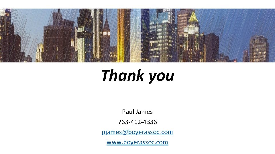 Thank you Paul James 763 -412 -4336 pjames@boyerassoc. com www. boyerassoc. com 