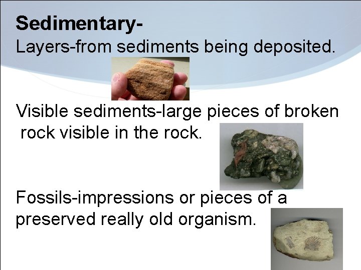 Sedimentary. Layers-from sediments being deposited. Visible sediments-large pieces of broken rock visible in the