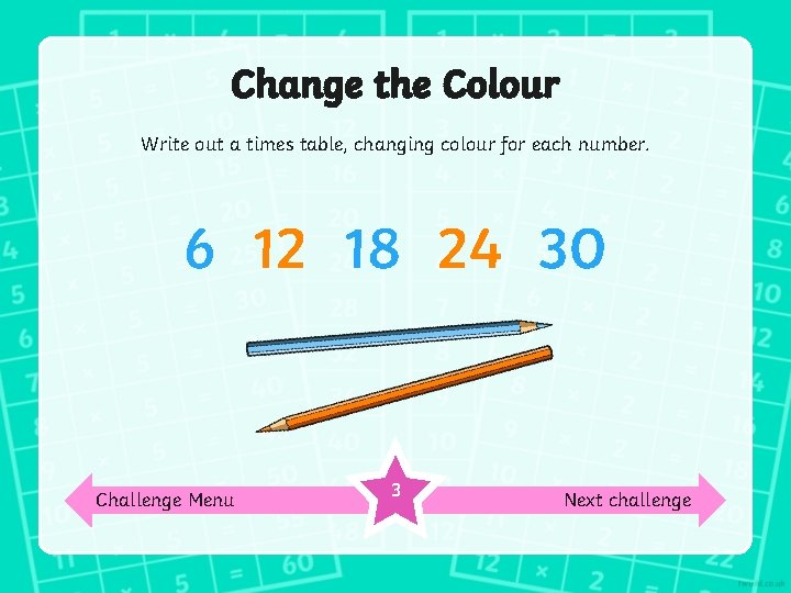 Change the Colour Write out a times table, changing colour for each number. 6