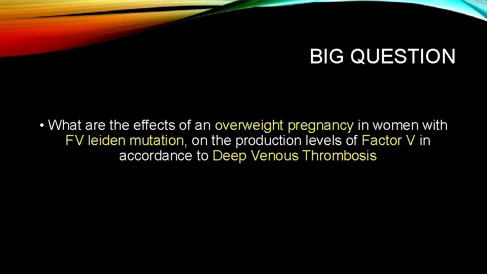 BIG QUESTION • What are the effects of an overweight pregnancy in women with