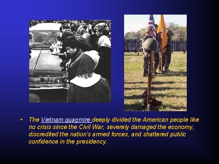  • The Vietnam quagmire deeply divided the American people like no crisis since