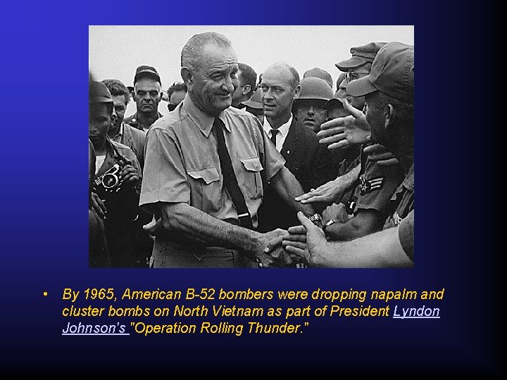  • By 1965, American B-52 bombers were dropping napalm and cluster bombs on