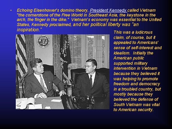  • Echoing Eisenhower's domino theory, President Kennedy called Vietnam "the cornerstone of the