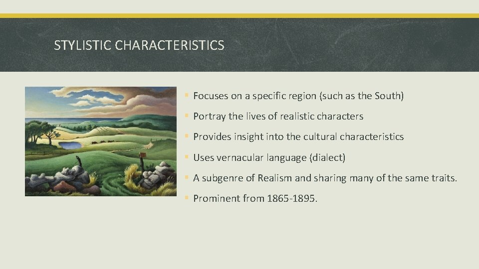 STYLISTIC CHARACTERISTICS § Focuses on a specific region (such as the South) § Portray