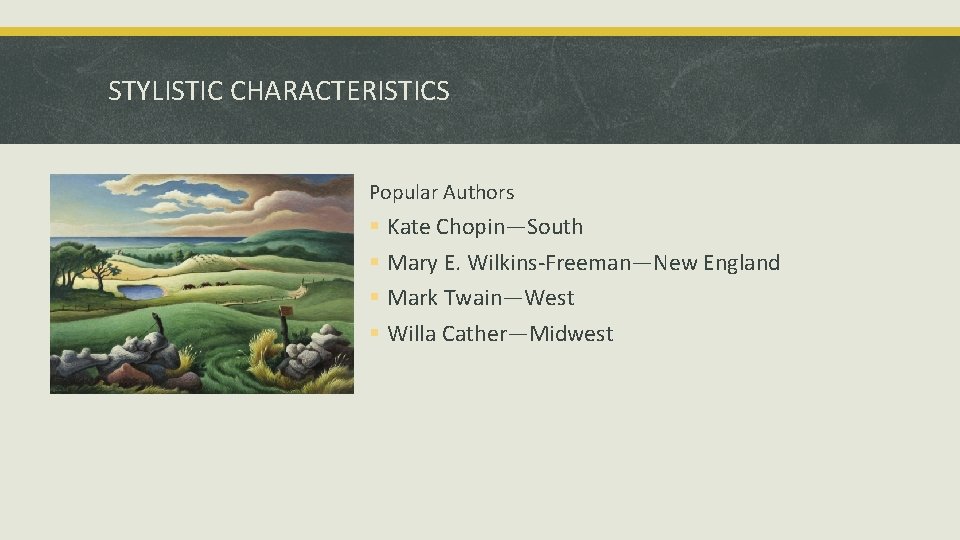 STYLISTIC CHARACTERISTICS Popular Authors § Kate Chopin—South § Mary E. Wilkins-Freeman—New England § Mark