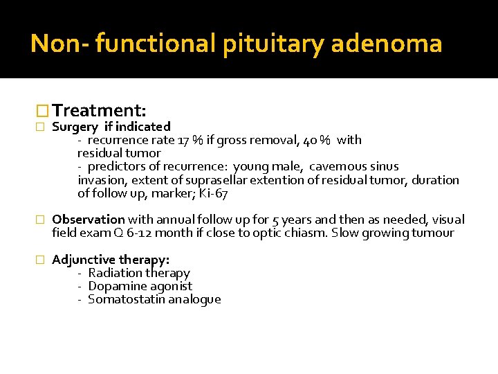 Non- functional pituitary adenoma � Treatment: � Surgery if indicated - recurrence rate 17