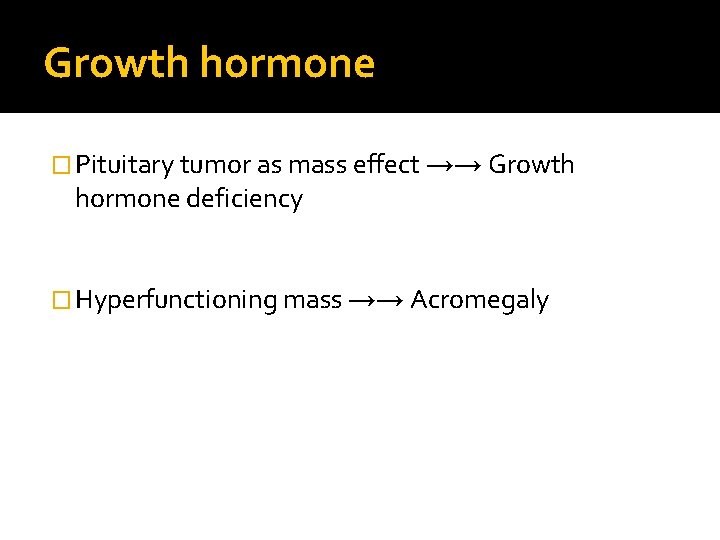 Growth hormone � Pituitary tumor as mass effect →→ Growth hormone deficiency � Hyperfunctioning