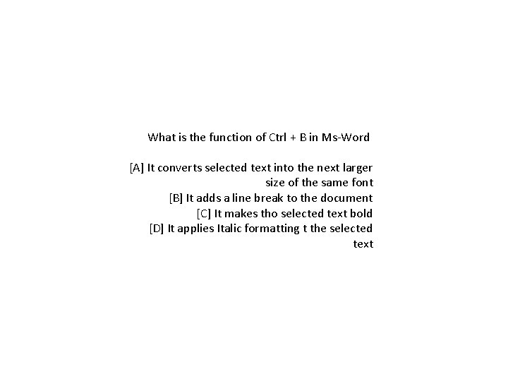 What is the function of Ctrl + B in Ms-Word [A] It converts selected