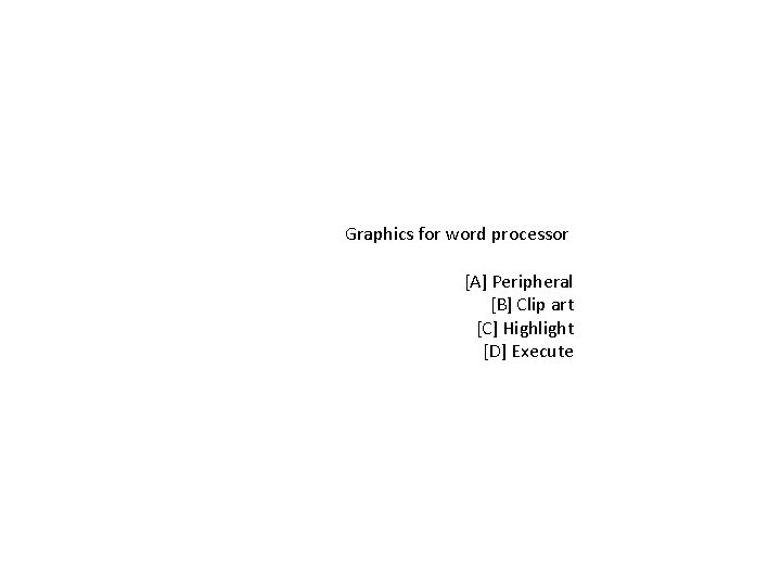 Graphics for word processor [A] Peripheral [B] Clip art [C] Highlight [D] Execute 