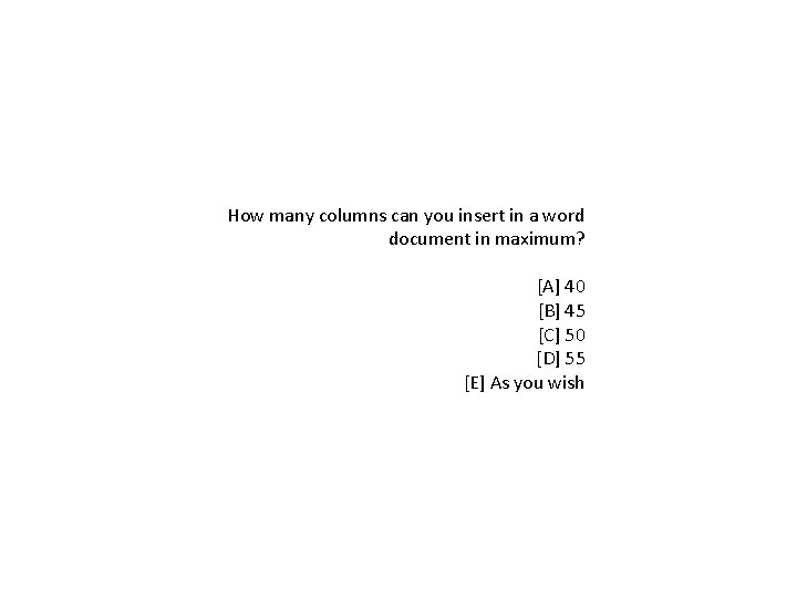 How many columns can you insert in a word document in maximum? [A] 40