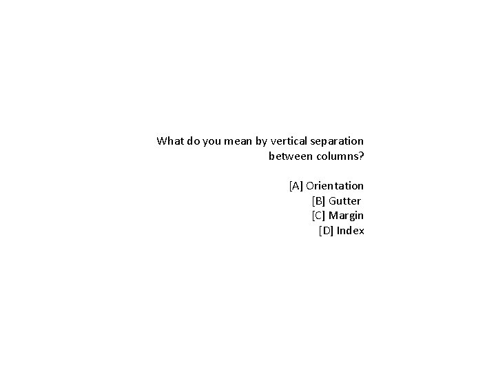 What do you mean by vertical separation between columns? [A] Orientation [B] Gutter [C]
