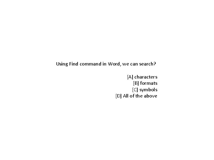 Using Find command in Word, we can search? [A] characters [B] formats [C] symbols