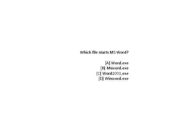 Which file starts MS Word? [A] Word. exe [B] Msword. exe [C] Word 2003.