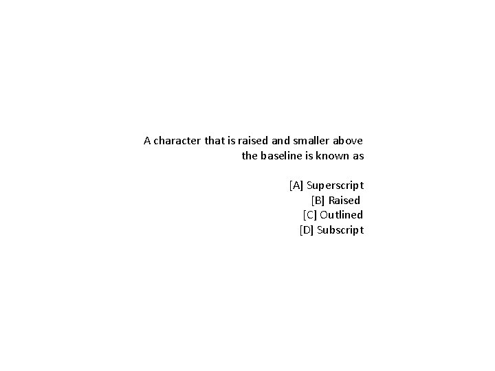 A character that is raised and smaller above the baseline is known as [A]