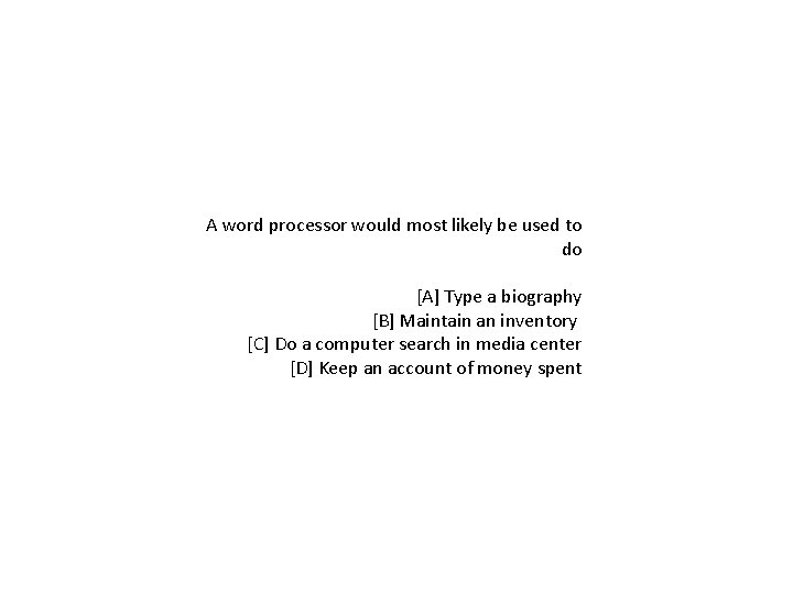 A word processor would most likely be used to do [A] Type a biography