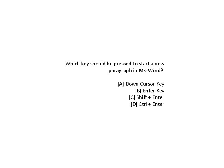 Which key should be pressed to start a new paragraph in MS-Word? [A] Down