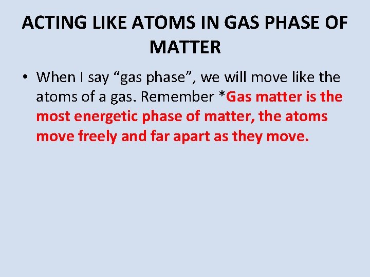 ACTING LIKE ATOMS IN GAS PHASE OF MATTER • When I say “gas phase”,