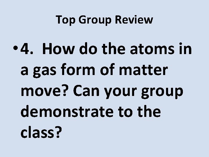 Top Group Review • 4. How do the atoms in a gas form of